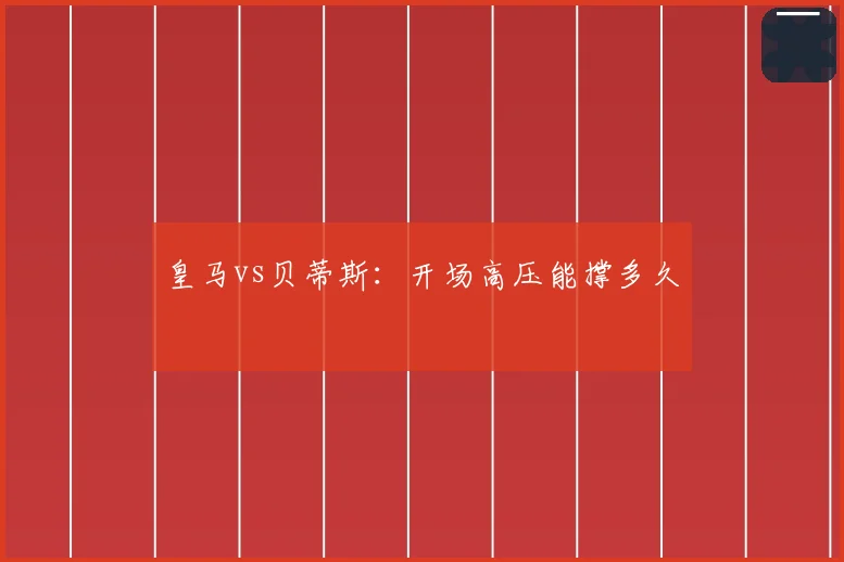 皇马vs贝蒂斯：开场高压能撑多久